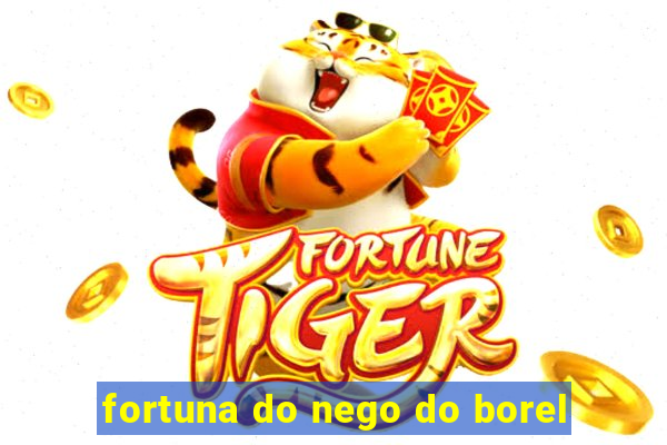 fortuna do nego do borel