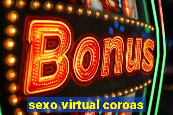 sexo virtual coroas