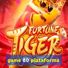 game 80 plataforma