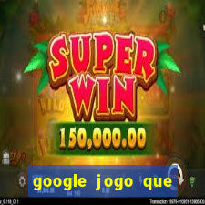 google jogo que ganha dinheiro de verdade