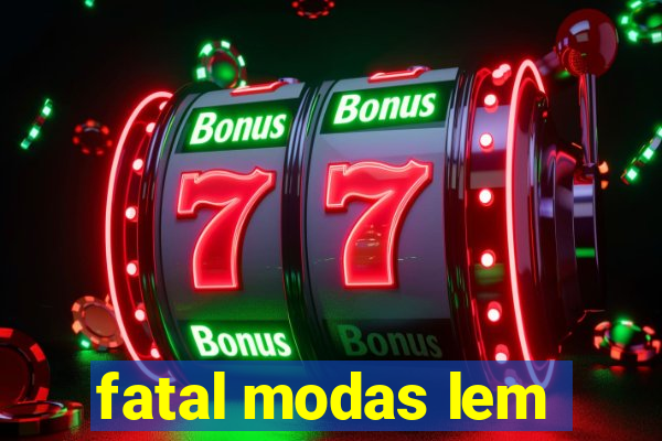 fatal modas lem