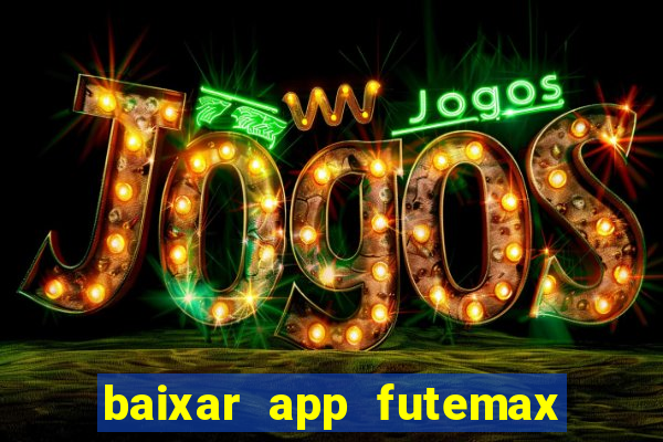 baixar app futemax futebol ao vivo